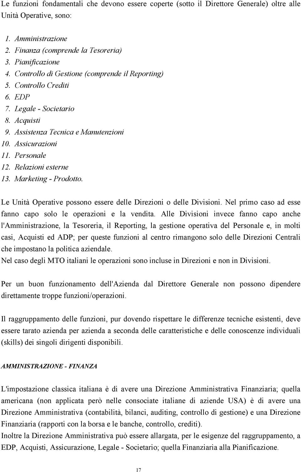 Relazioni esterne 13. Marketing - Prodotto. Le Unità Operative possono essere delle Direzioni o delle Divisioni. Nel primo caso ad esse fanno capo solo le operazioni e la vendita.