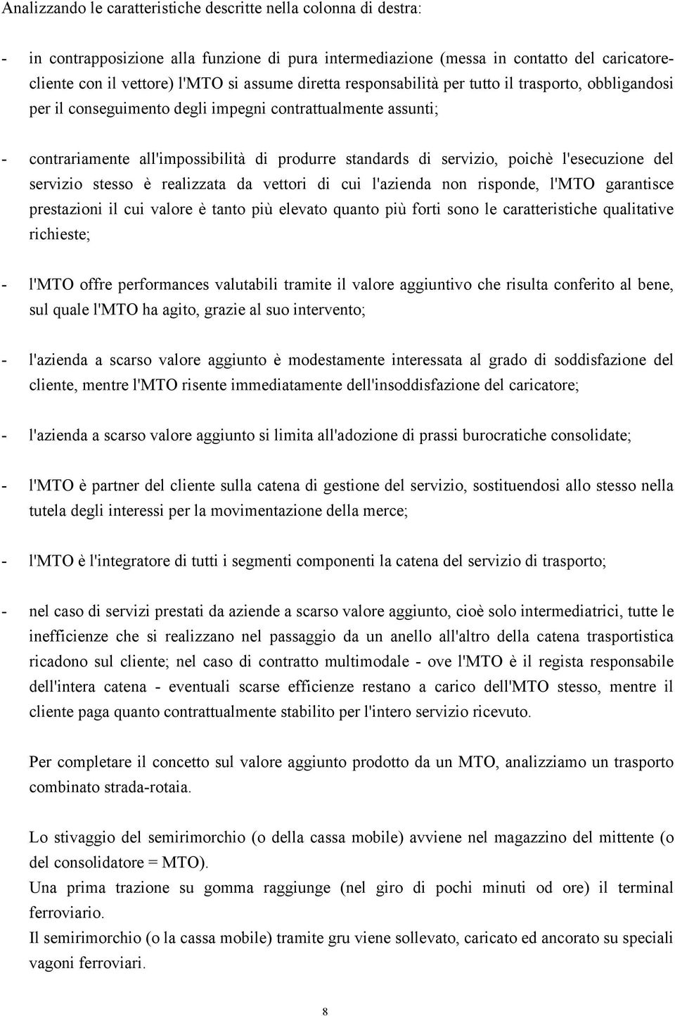 l'esecuzione del servizio stesso è realizzata da vettori di cui l'azienda non risponde, l'mto garantisce prestazioni il cui valore è tanto più elevato quanto più forti sono le caratteristiche