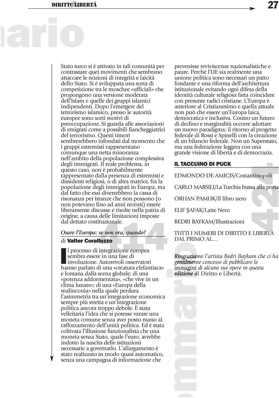 Dopo l emergere del terrorismo islamico, presso le autorità europee sono sorti motivi di preoccupazione. Si guarda alle associazioni di emigrati come a possibili fiancheggiatrici del terrorismo.