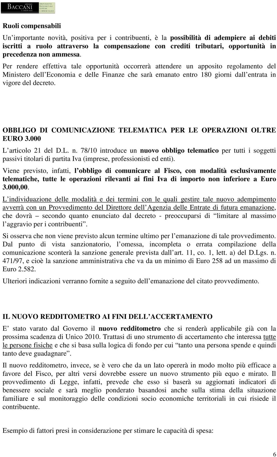 Per rendere effettiva tale opportunità occorrerà attendere un apposito regolamento del Ministero dell Economia e delle Finanze che sarà emanato entro 180 giorni dall entrata in vigore del decreto.