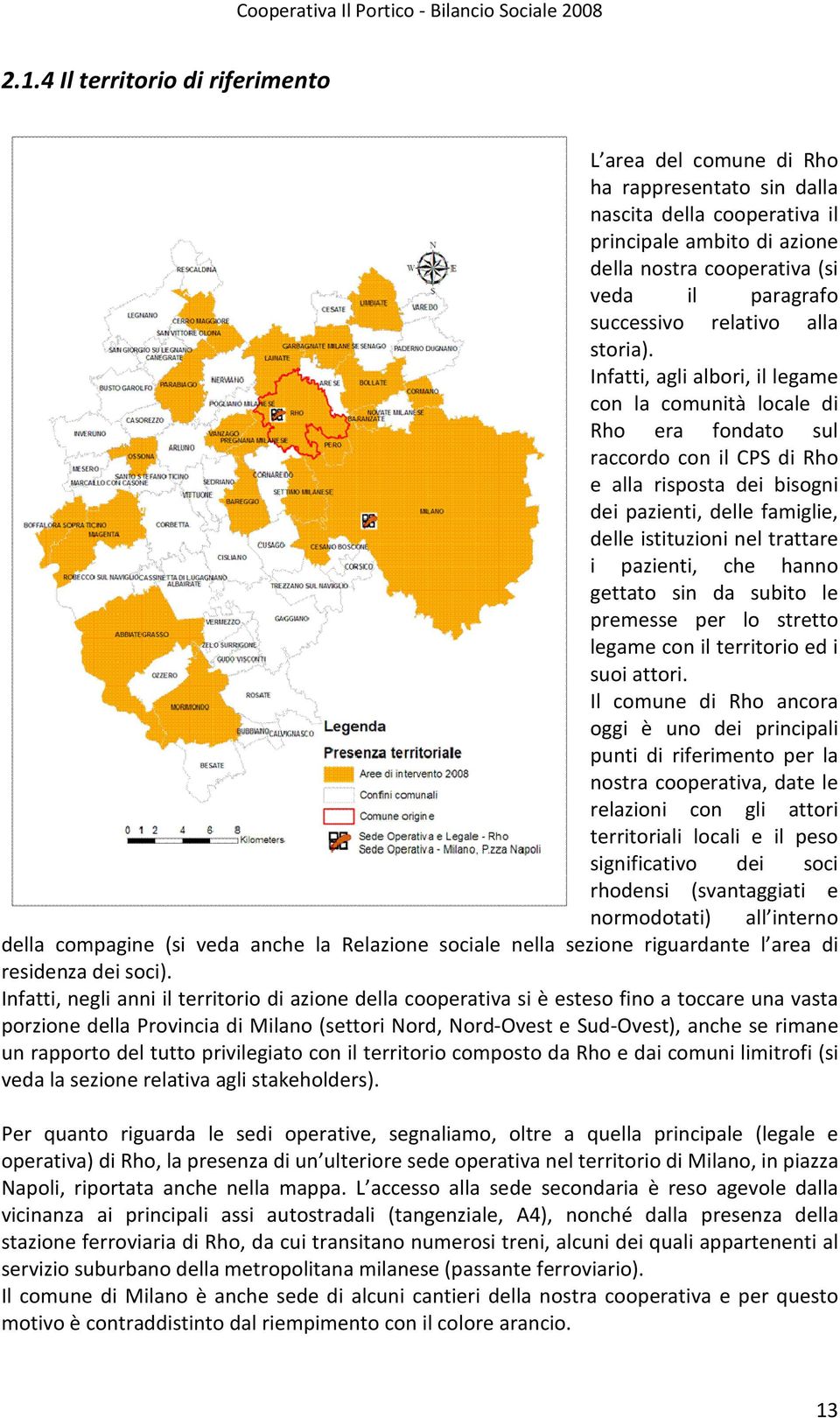 Infatti, agli albori, il legame con la comunità locale di Rho era fondato sul raccordo con il CPS di Rho e alla risposta dei bisogni dei pazienti, delle famiglie, delle istituzioni nel trattare i