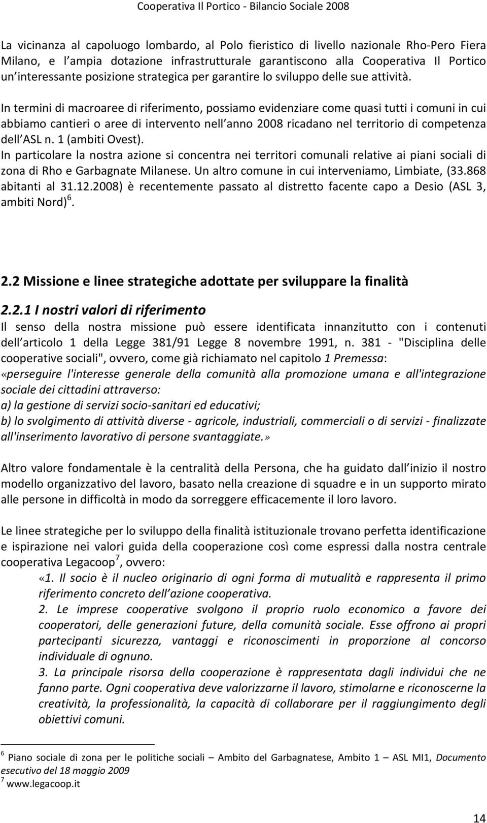 In termini di macroaree di riferimento, possiamo evidenziare come quasi tutti i comuni in cui abbiamo cantieri o aree di intervento nell anno 2008 ricadano nel territorio di competenza dell ASL n.