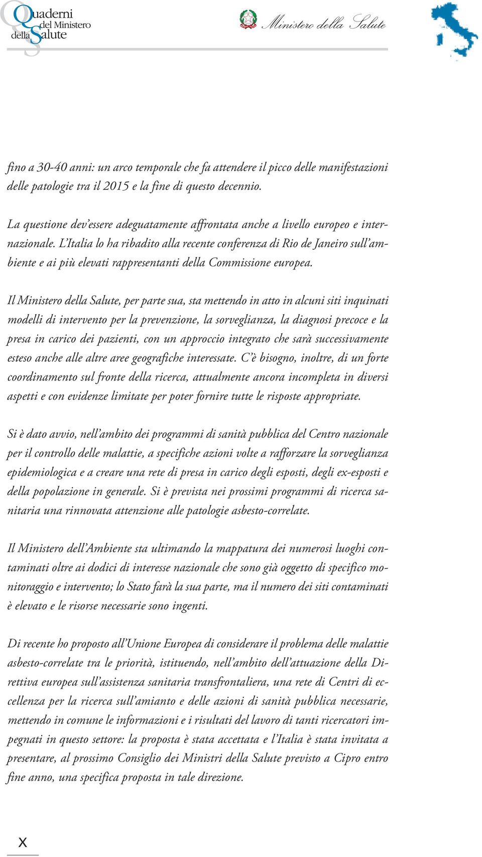 L Italia lo ha ribadito alla recente conferenza di Rio de Janeiro sull ambiente e ai più elevati rappresentanti della Commissione europea.