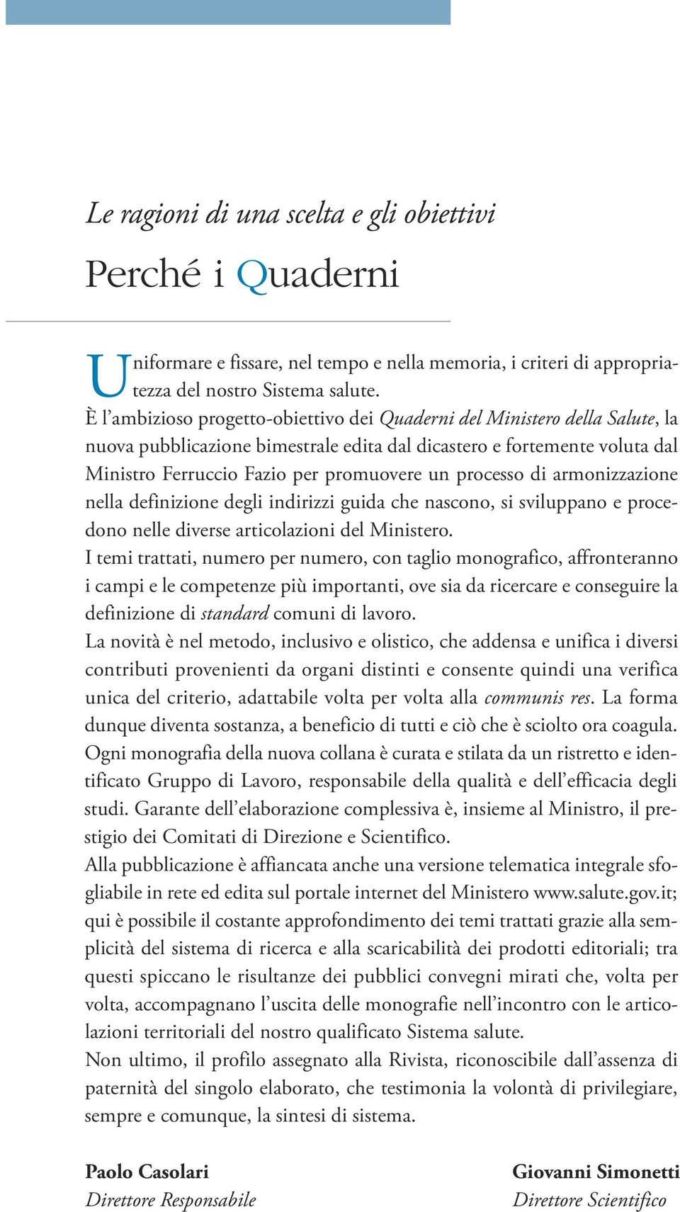 processo di armonizzazione nella definizione degli indirizzi guida che nascono, si sviluppano e procedono nelle diverse articolazioni del Ministero.