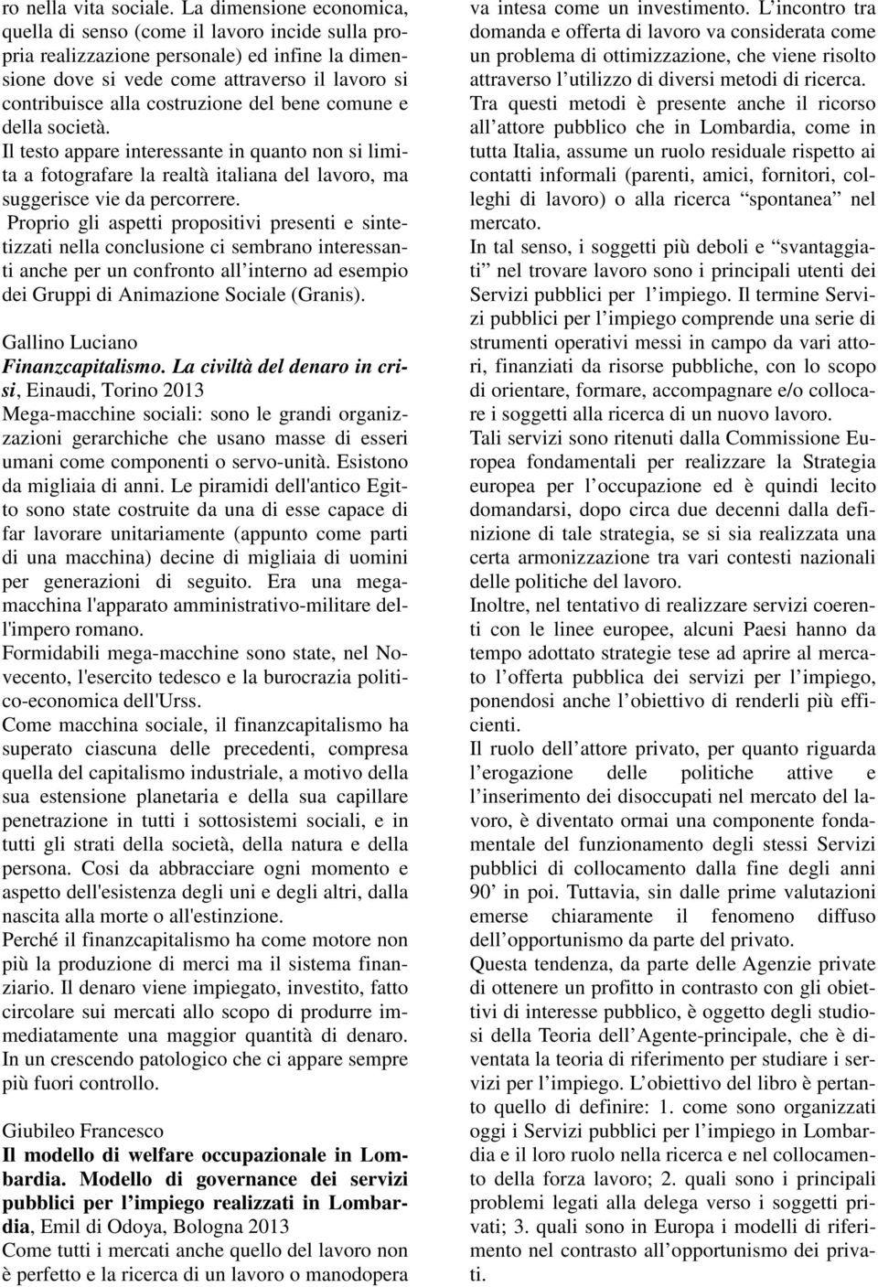 del bene comune e della società. Il testo appare interessante in quanto non si limita a fotografare la realtà italiana del lavoro, ma suggerisce vie da percorrere.