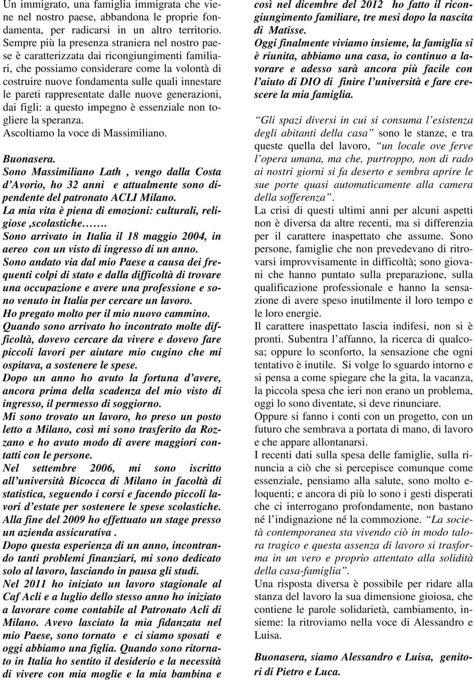 pareti rappresentate dalle nuove generazioni, dai figli: a questo impegno è essenziale non togliere la speranza. Ascoltiamo la voce di Massimiliano. Buonasera.