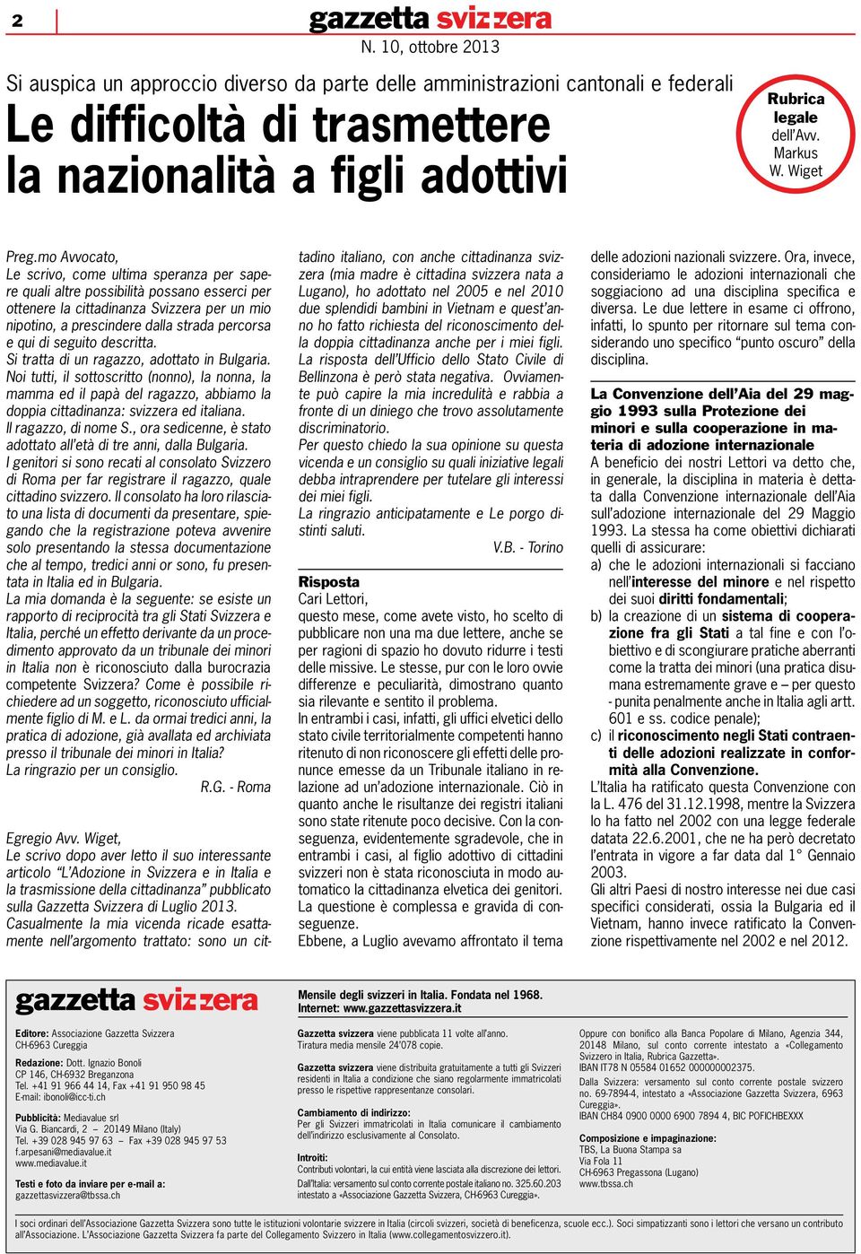 seguito descritta. Si tratta di un ragazzo, adottato in Bulgaria. Noi tutti, il sottoscritto (nonno), la nonna, la mamma ed il papà del ragazzo, abbiamo la doppia cittadinanza: svizzera ed italiana.