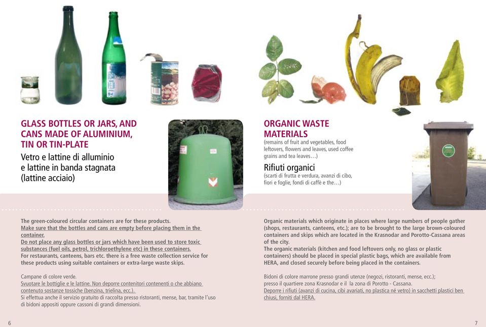 green-coloured circular containers are for these products. Make sure that the bottles and cans are empty before placing them in the container.