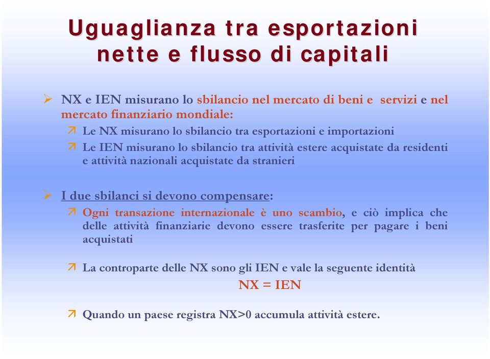 da stranieri I due sbilanci si devono compensare: Ogni transazione internazionale è uno scambio, e ciò implica che delle attività finanziarie devono essere