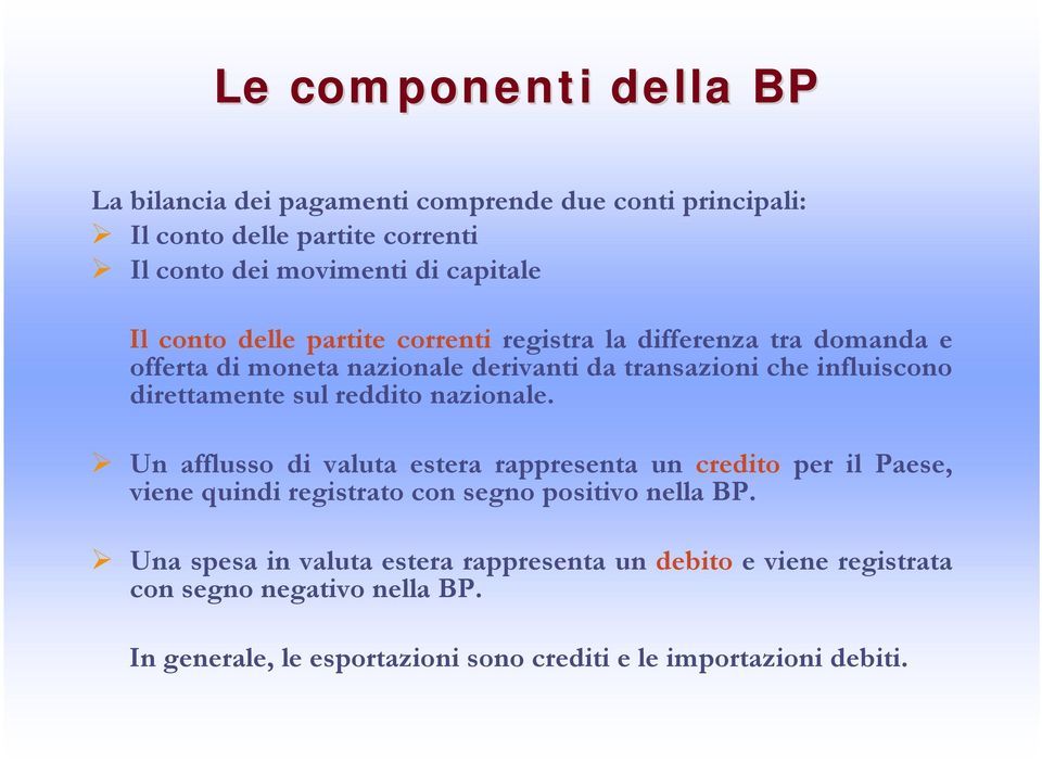 reddito nazionale. Un afflusso di valuta estera rappresenta un credito per il Paese, viene quindi registrato con segno positivo nella BP.