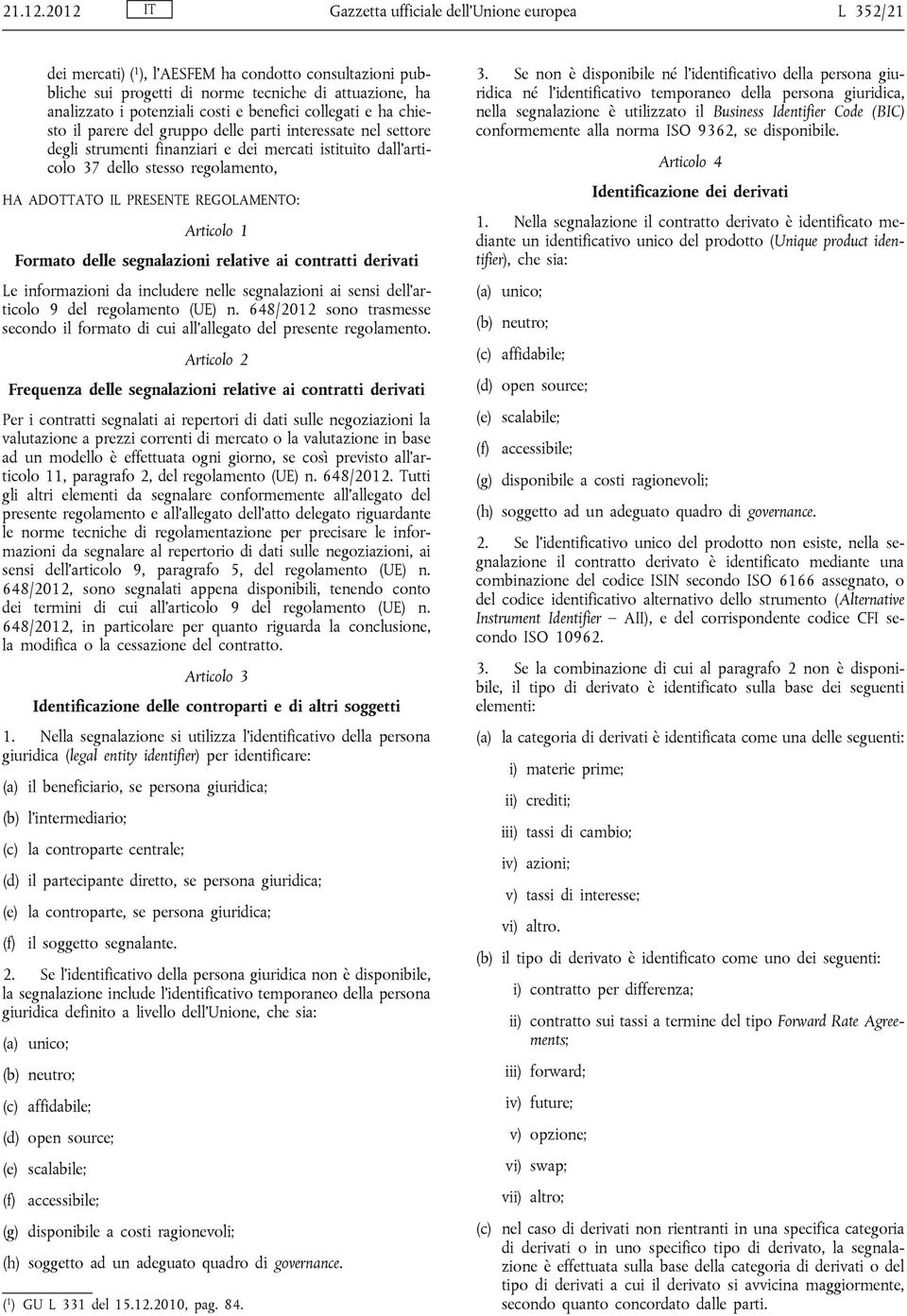 benefici collegati e ha chiesto il parere del gruppo delle parti interessate nel settore degli strumenti finanziari e dei mercati istituito dall articolo 37 dello stesso regolamento, HA ADOTTATO IL