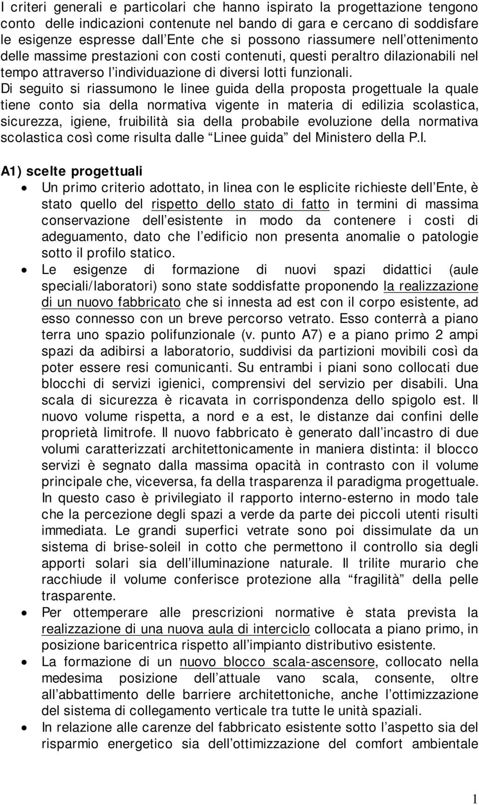 Di seguito si riassumono le linee guida della proposta progettuale la quale tiene conto sia della normativa vigente in materia di edilizia scolastica, sicurezza, igiene, fruibilità sia della