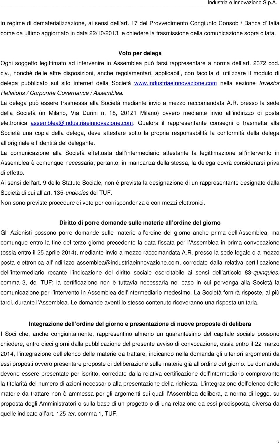 Voto per delega Ogni soggetto legittimato ad intervenire in Assemblea può farsi rappresentare a norma dell art. 2372 cod. civ.