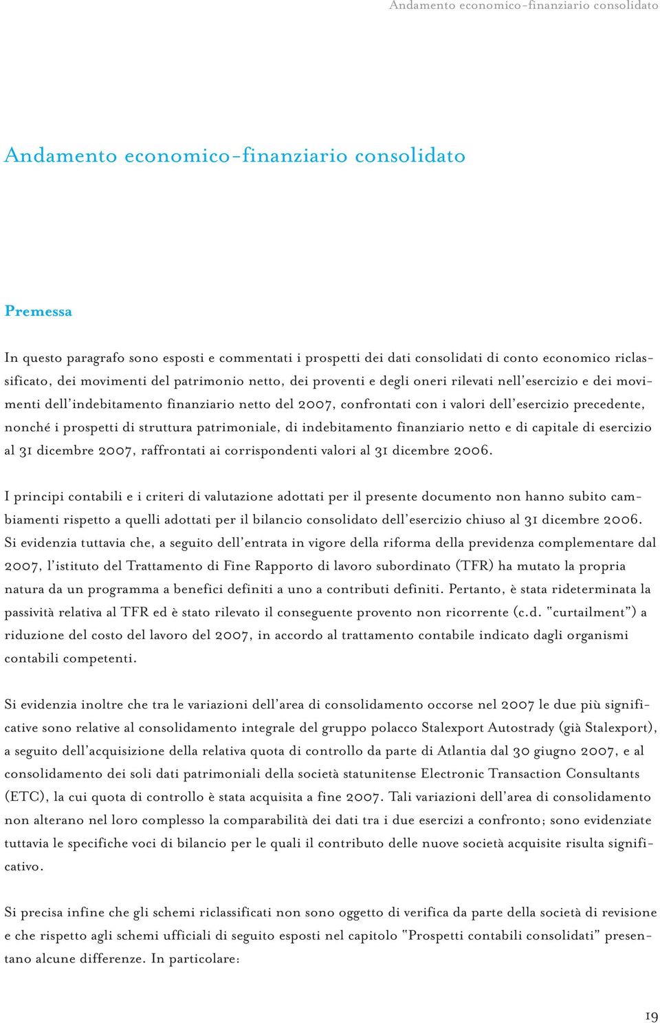 esercizio precedente, nonché i prospetti di struttura patrimoniale, di indebitamento finanziario netto e di capitale di esercizio al 31 dicembre 2007, raffrontati ai corrispondenti valori al 31