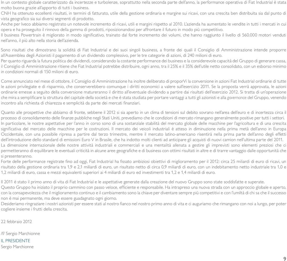 segmenti di prodotto. Anche per Iveco abbiamo registrato un notevole incremento di ricavi, utili e margini rispetto al 2010.