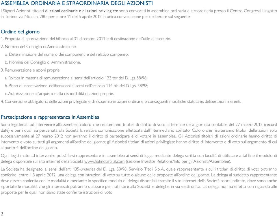 Proposta di approvazione del bilancio al 31 dicembre 2011 e di destinazione dell utile di esercizio. 2. Nomina del Consiglio di Amministrazione: a.