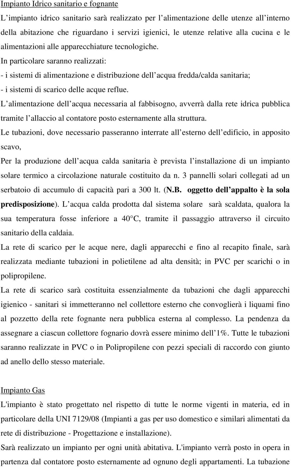 In particolare saranno realizzati: - i sistemi di alimentazione e distribuzione dell acqua fredda/calda sanitaria; - i sistemi di scarico delle acque reflue.