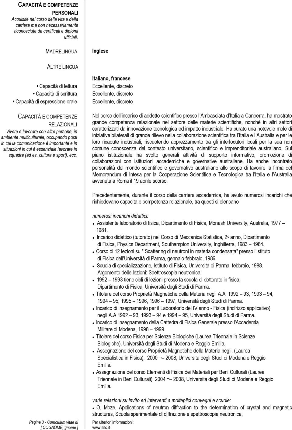 in cui la comunicazione è importante e in situazioni in cui è essenziale lavorare in squadra (ad es. cultura e sport), ecc.