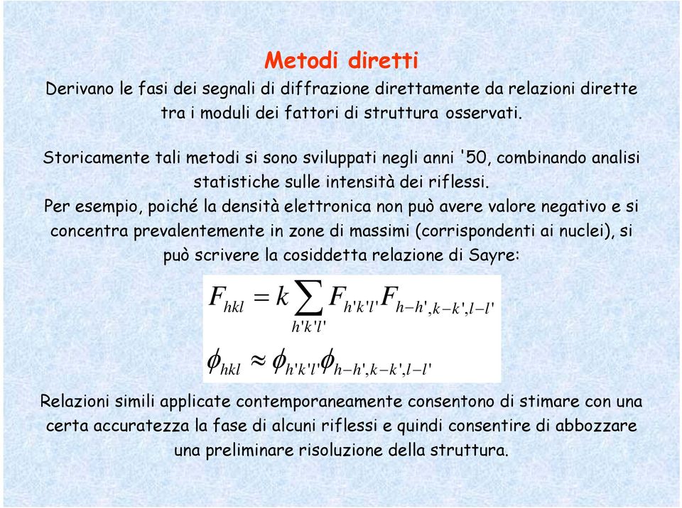 Per esempio, poiché la densità elettronica non può avere valore negativo e si concentra prevalentemente in zone di massimi (corrispondenti ai nuclei), si può scrivere la cosiddetta