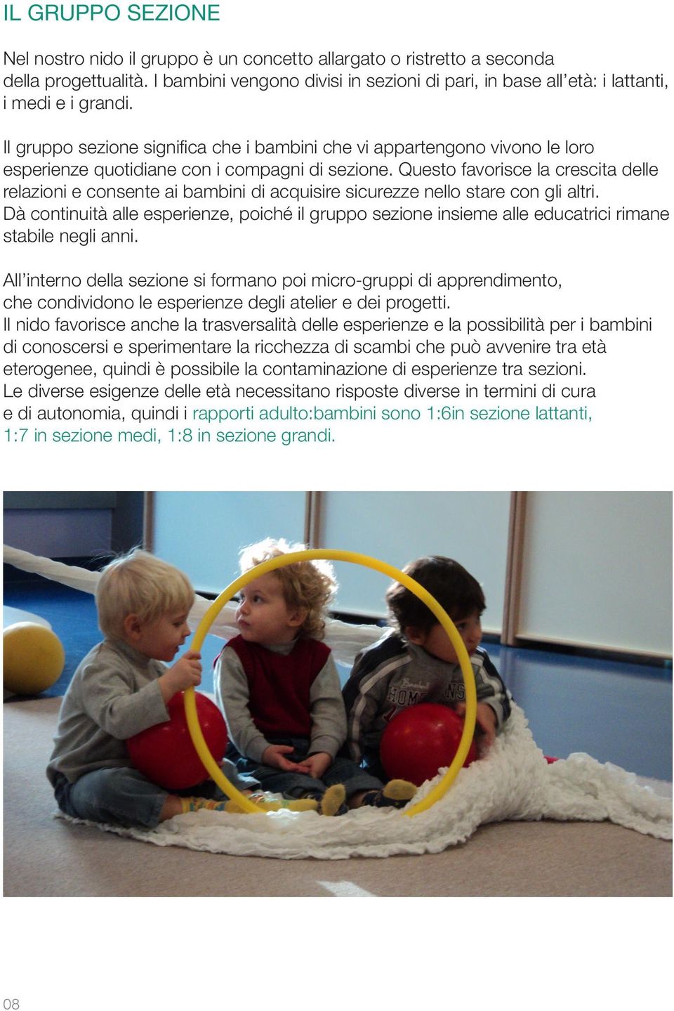 Il gruppo sezione significa che i bambini che vi appartengono vivono le loro esperienze quotidiane con i compagni di sezione.