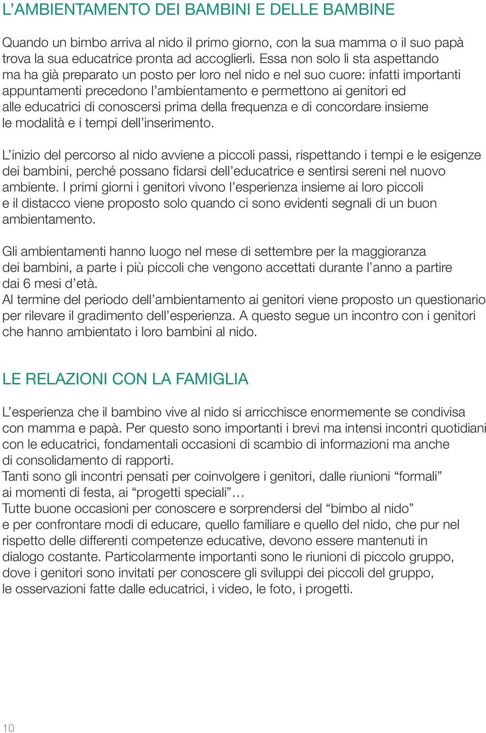 di conoscersi prima della frequenza e di concordare insieme le modalità e i tempi dell inserimento.