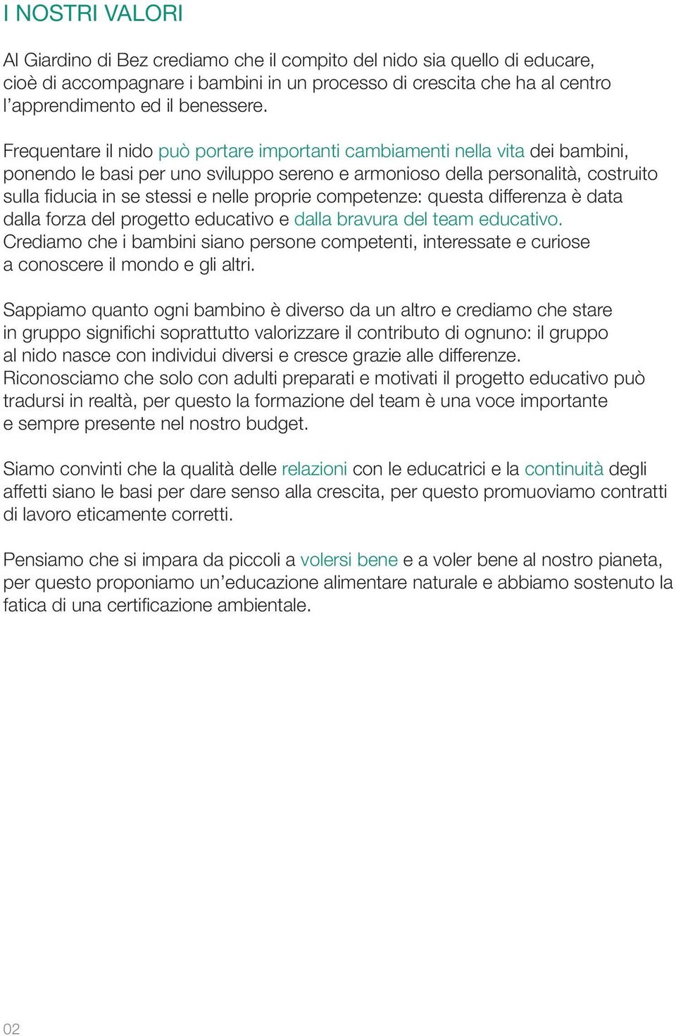 proprie competenze: questa differenza è data dalla forza del progetto educativo e dalla bravura del team educativo.