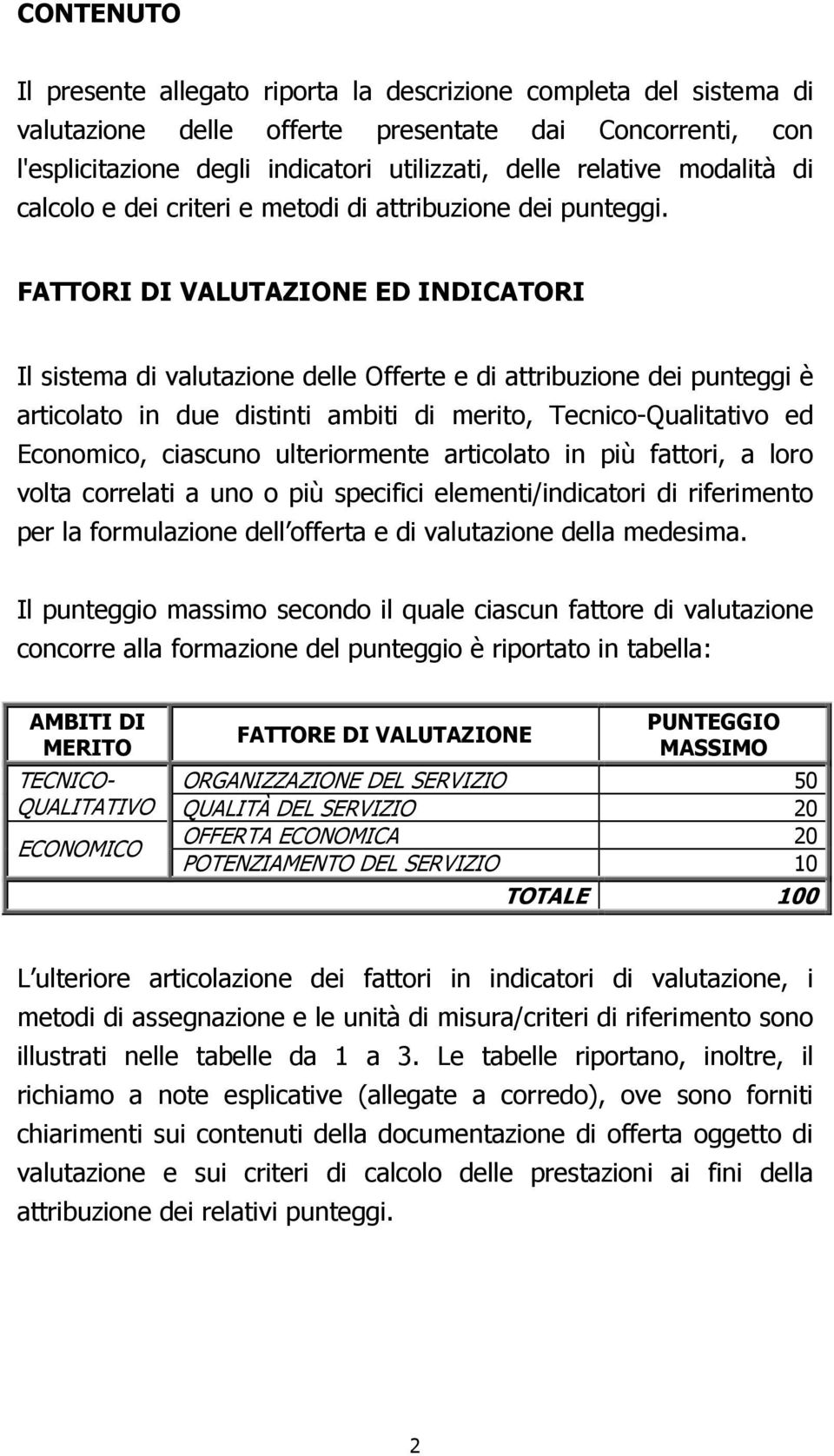 FATTORI DI VALUTAZIONE ED INDICATORI Il sistema di valutazione delle Offerte e di attribuzione dei punteggi è articolato in due distinti ambiti di merito, Tecnico-Qualitativo ed Economico, ciascuno