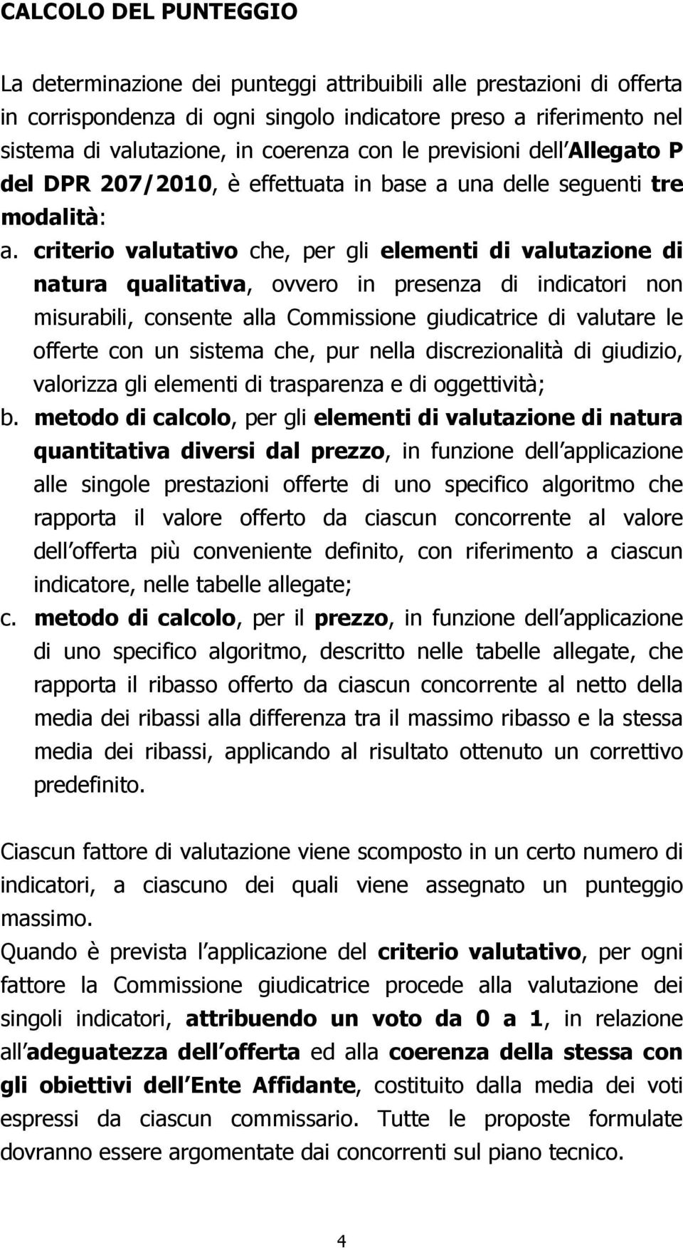 criterio valutativo che, per gli elementi di valutazione di natura qualitativa, ovvero in presenza di indicatori non misurabili, consente alla Commissione giudicatrice di valutare le offerte con un