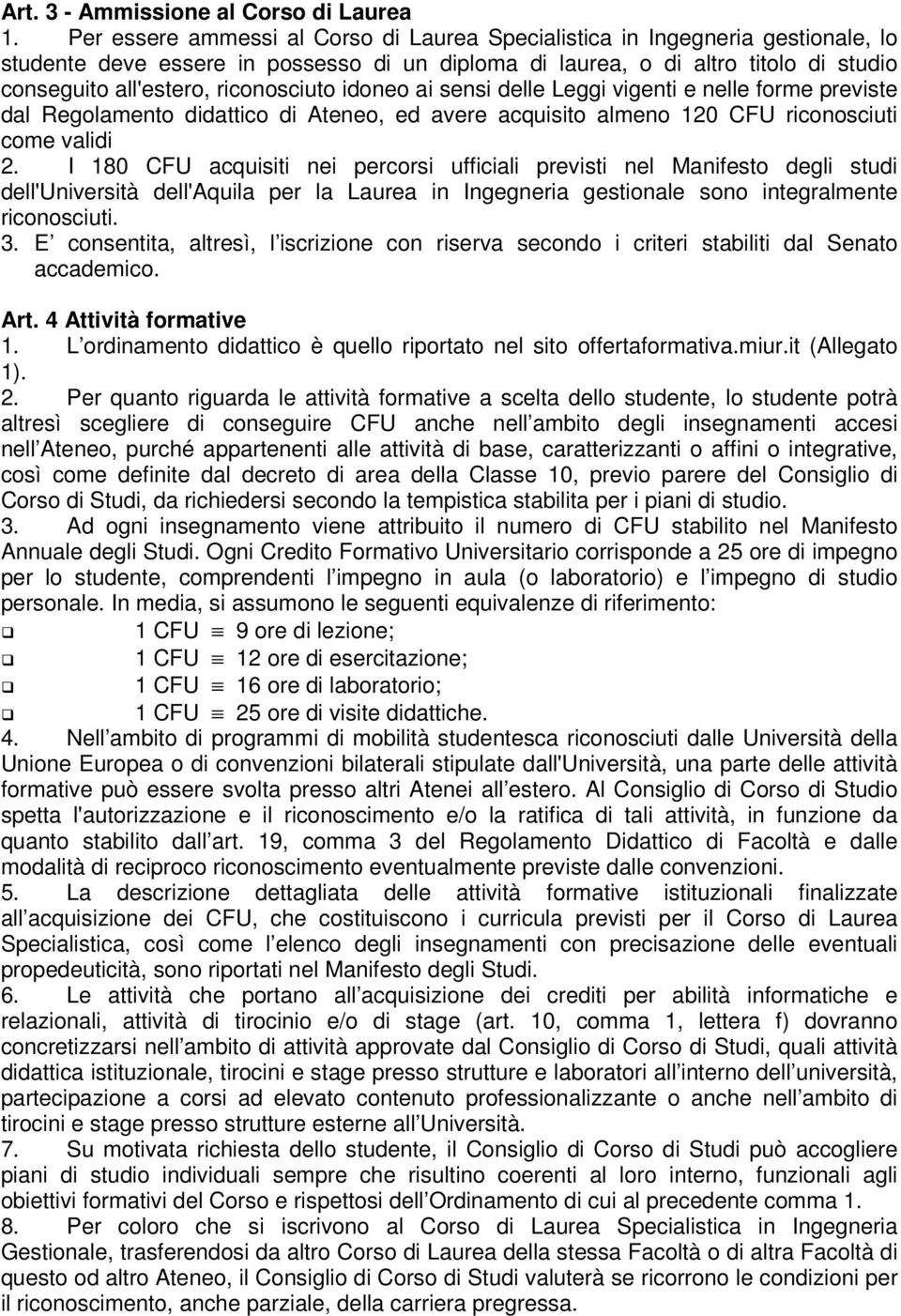 riconosciuto idoneo ai sensi delle Leggi vigenti e nelle forme previste dal Regolamento didattico di Ateneo, ed avere acquisito almeno 120 CFU riconosciuti come validi 2.