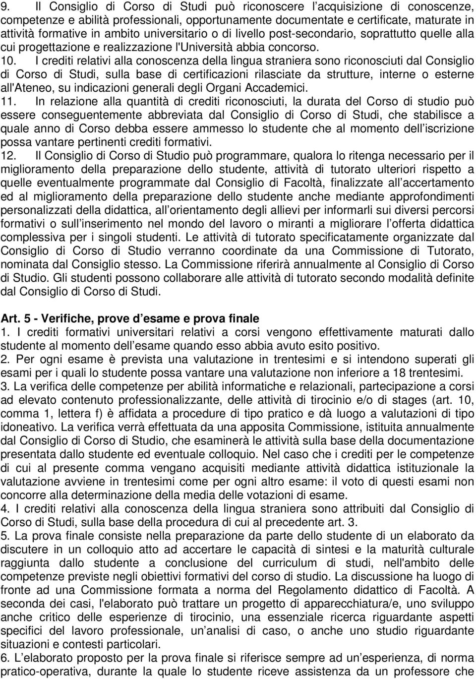 I crediti relativi alla conoscenza della lingua straniera sono riconosciuti dal Consiglio di Corso di Studi, sulla base di certificazioni rilasciate da strutture, interne o esterne all'ateneo, su