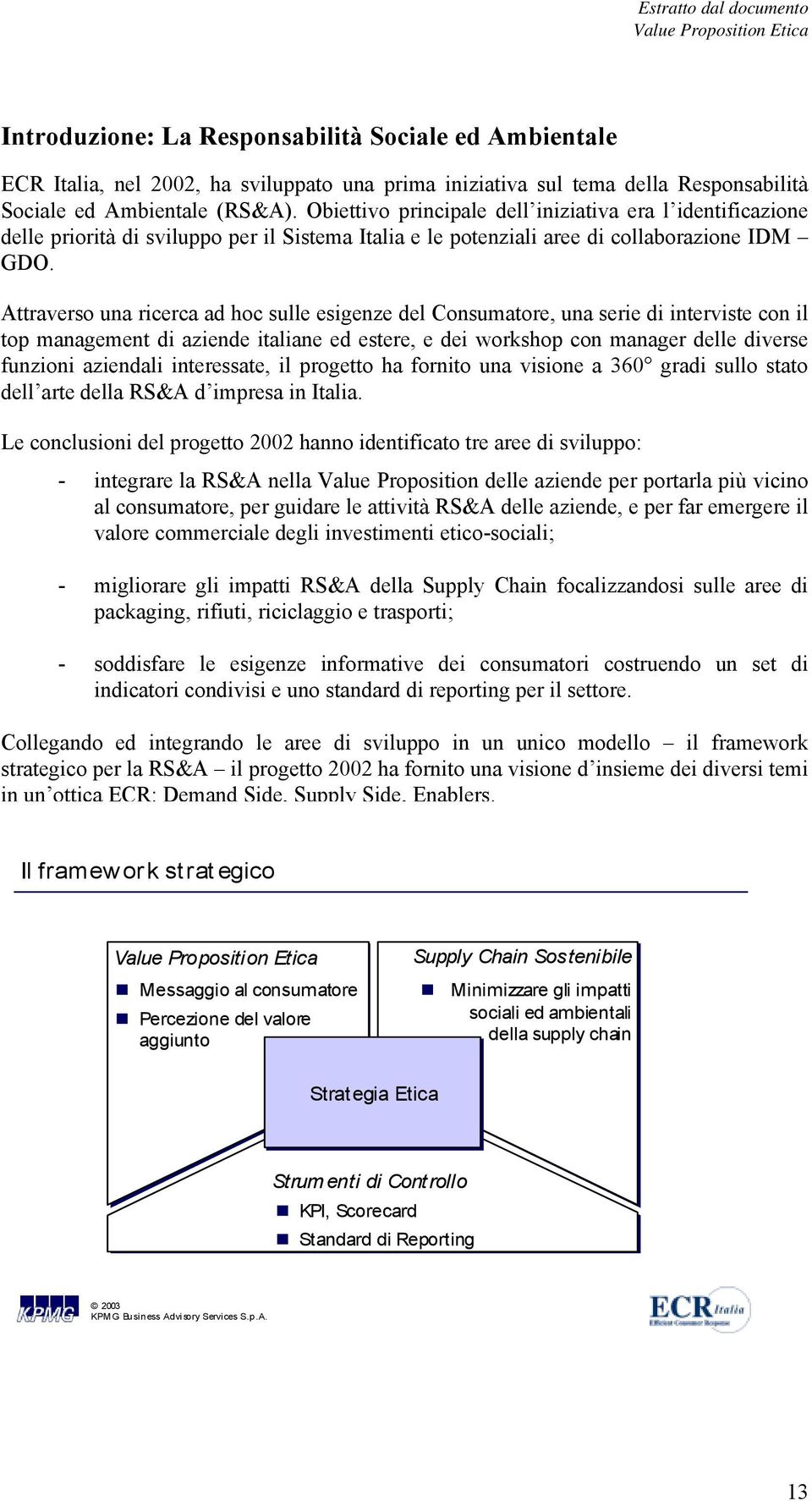 Attraverso una ricerca ad hoc sulle esigenze del Consumatore, una serie di interviste con il top management di aziende italiane ed estere, e dei workshop con manager delle diverse funzioni aziendali