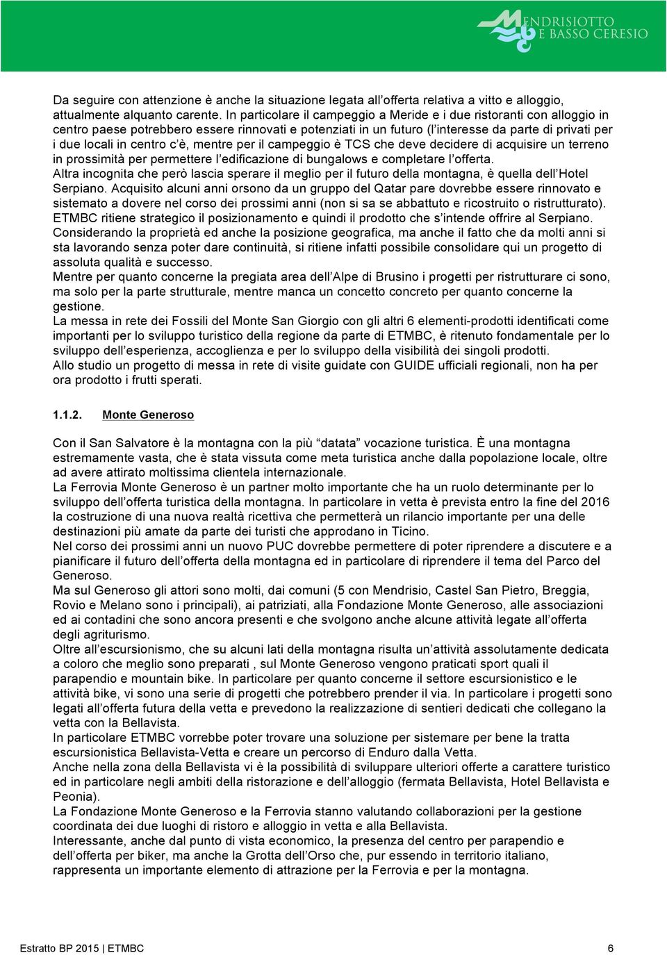 c è, mentre per il campeggio è TCS che deve decidere di acquisire un terreno in prossimità per permettere l edificazione di bungalows e completare l offerta.