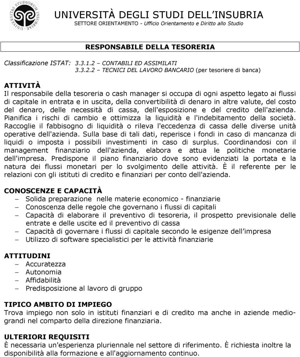 2 TECNICI DEL LAVORO BANCARIO (per tesoriere di banca) Il responsabile della tesoreria o cash manager si occupa di ogni aspetto legato ai flussi di capitale in entrata e in uscita, della