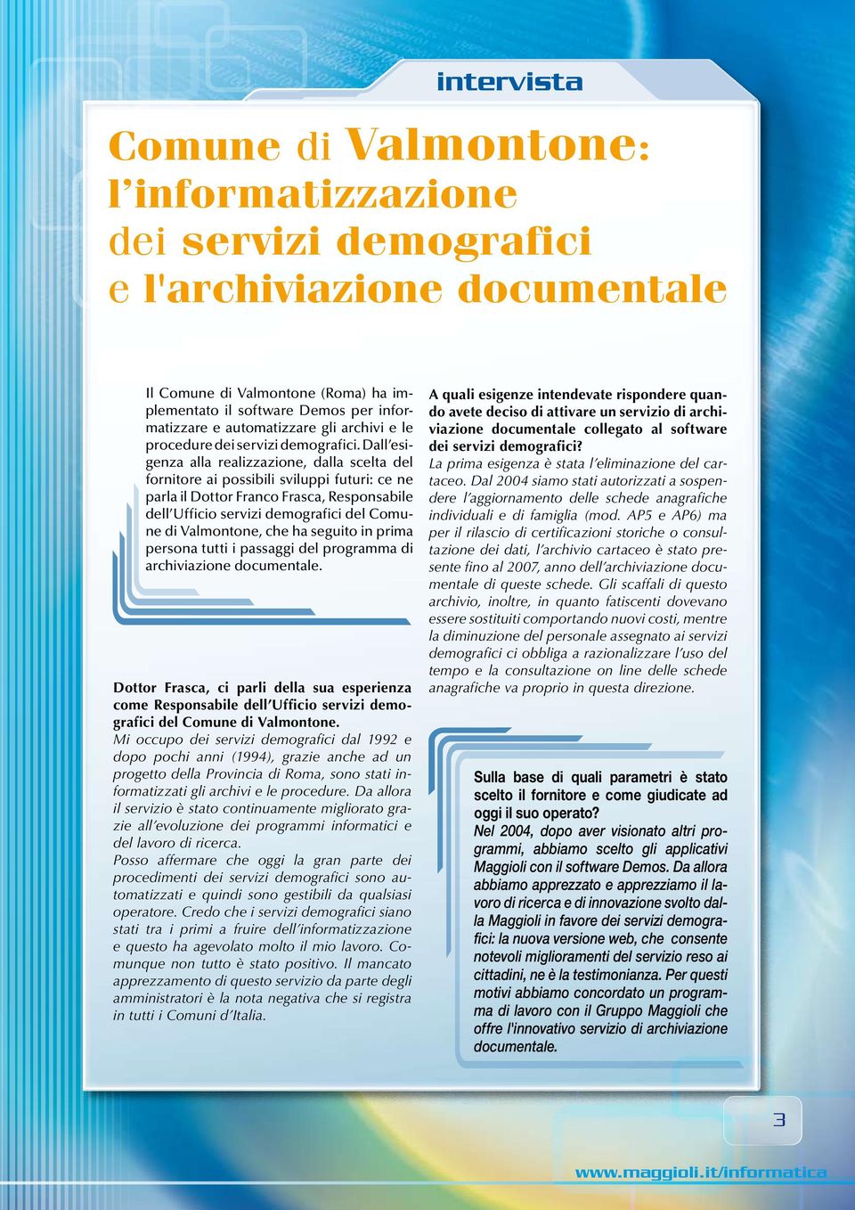 Dall esigenza alla realizzazione, dalla scelta del fornitore ai possibili sviluppi futuri: ce ne parla il Dottor Franco Frasca, Responsabile dell Ufficio servizi demografici del Comune di Valmontone,