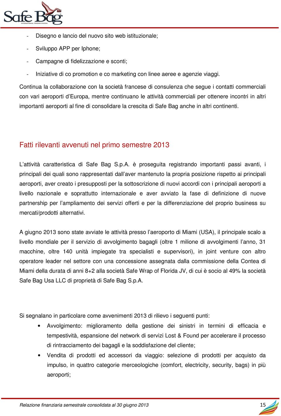 importanti aeroporti al fine di consolidare la crescita di Safe Bag anche in altri continenti. Fatti rilevanti avvenuti nel primo semestre 2013 L attività caratteristica di Safe Bag S.p.A.