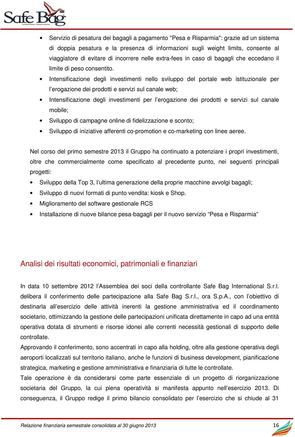 Intensificazione degli investimenti nello sviluppo del portale web istituzionale per l erogazione dei prodotti e servizi sul canale web; Intensificazione degli investimenti per l erogazione dei