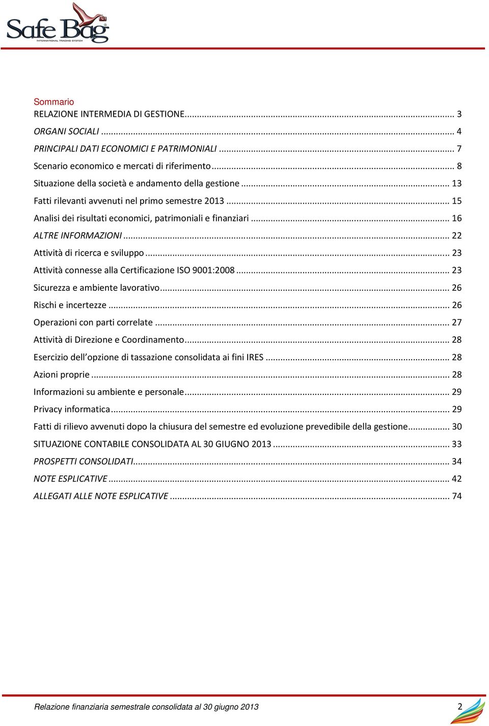 .. 22 Attività di ricerca e sviluppo... 23 Attività connesse alla Certificazione ISO 9001:2008... 23 Sicurezza e ambiente lavorativo... 26 Rischi e incertezze... 26 Operazioni con parti correlate.