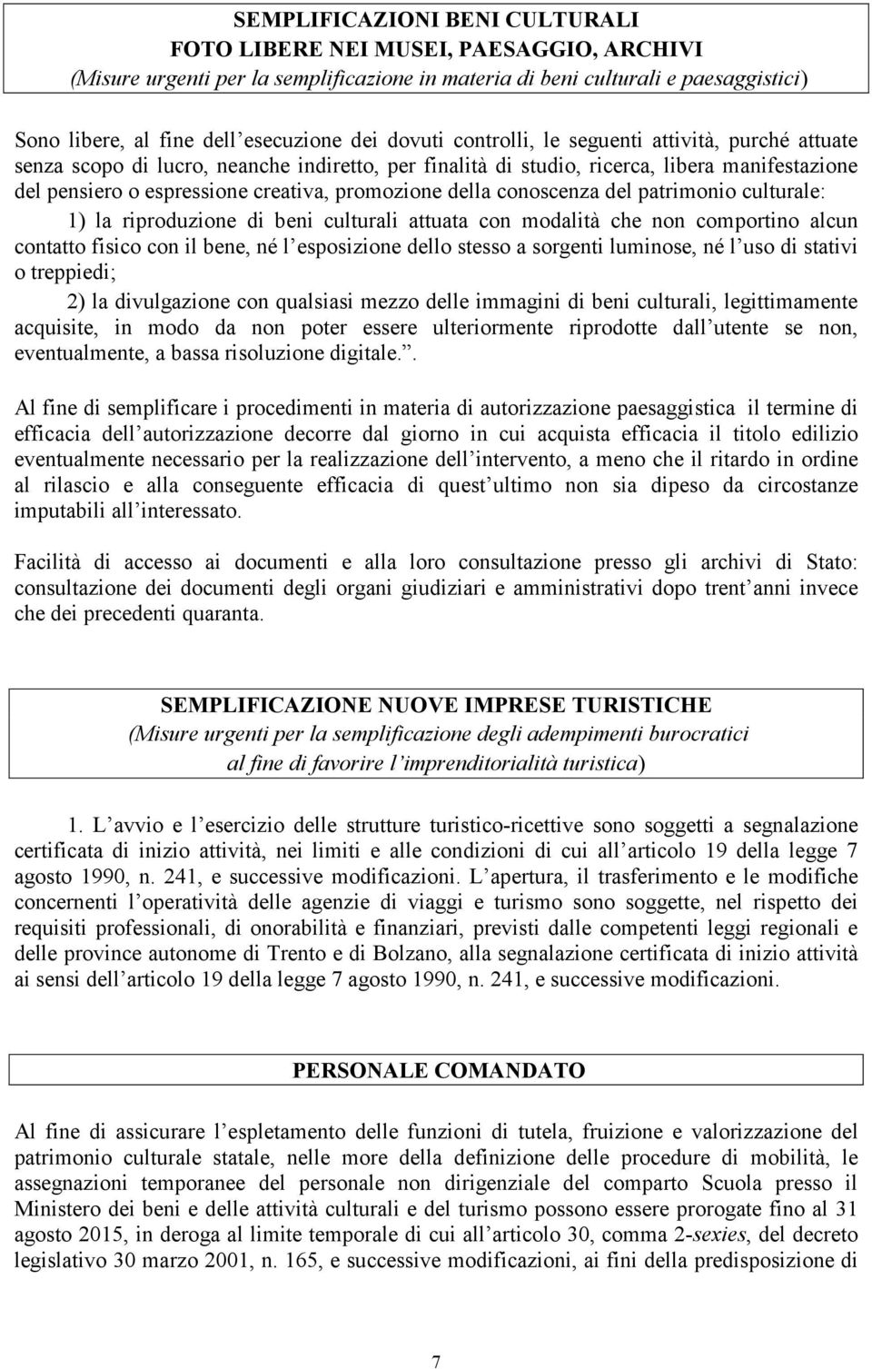 della conoscenza del patrimonio culturale: 1) la riproduzione di beni culturali attuata con modalità che non comportino alcun contatto fisico con il bene, né l esposizione dello stesso a sorgenti