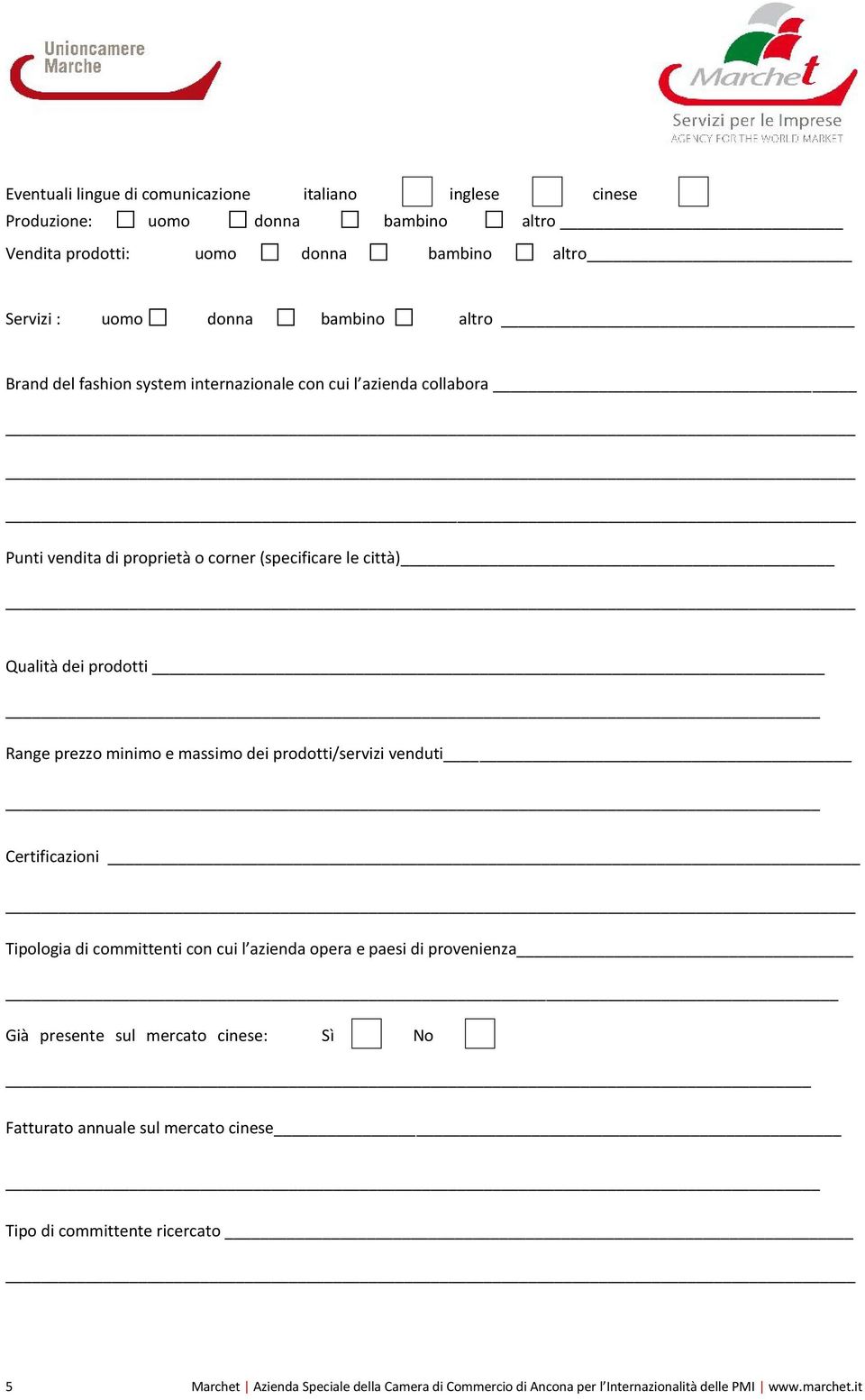 (specificare le città) Qualità dei prodotti Range prezzo minimo e massimo dei prodotti/servizi venduti Certificazioni Tipologia di committenti