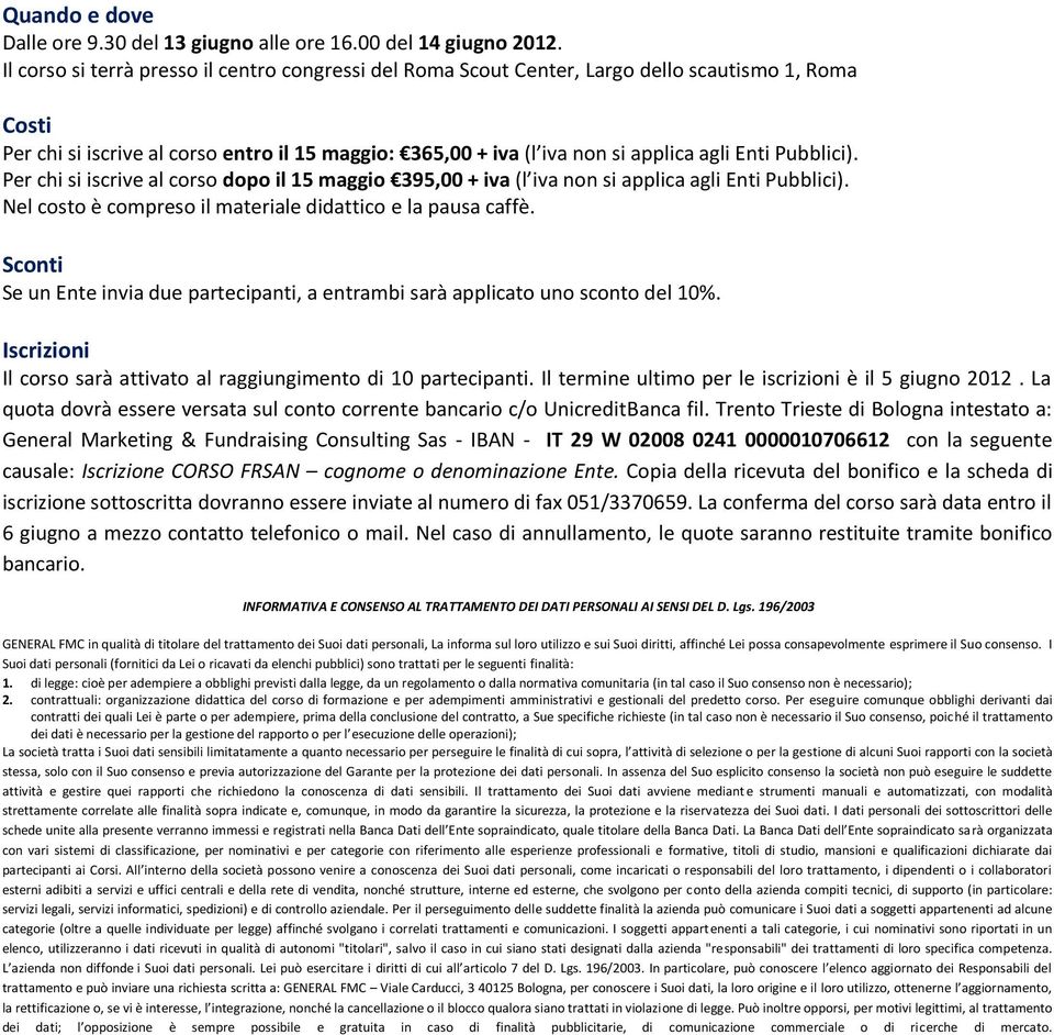 Pubblici). Per chi si iscrive al corso dopo il 15 maggio 395,00 + iva (l iva non si applica agli Enti Pubblici). Nel costo è compreso il materiale didattico e la pausa caffè.