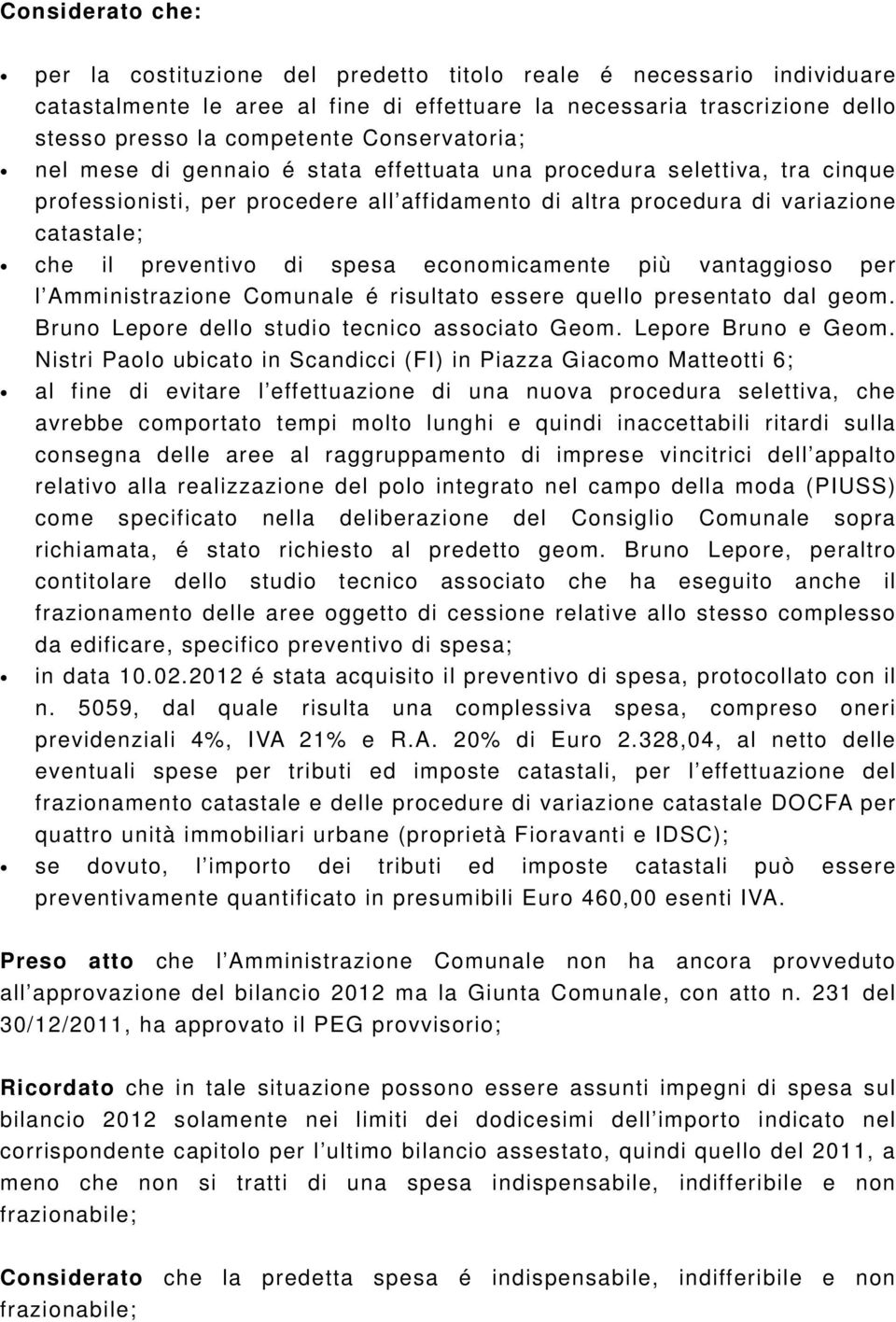 di spesa economicamente più vantaggioso per l Amministrazione Comunale é risultato essere quello presentato dal geom. Bruno Lepore dello studio tecnico associato Geom. Lepore Bruno e Geom.