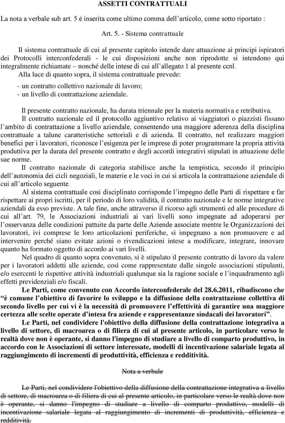 - Sistema contrattuale Il sistema contrattuale di cui al presente capitolo intende dare attuazione ai principi ispiratori dei Protocolli interconfederali - le cui disposizioni anche non riprodotte si