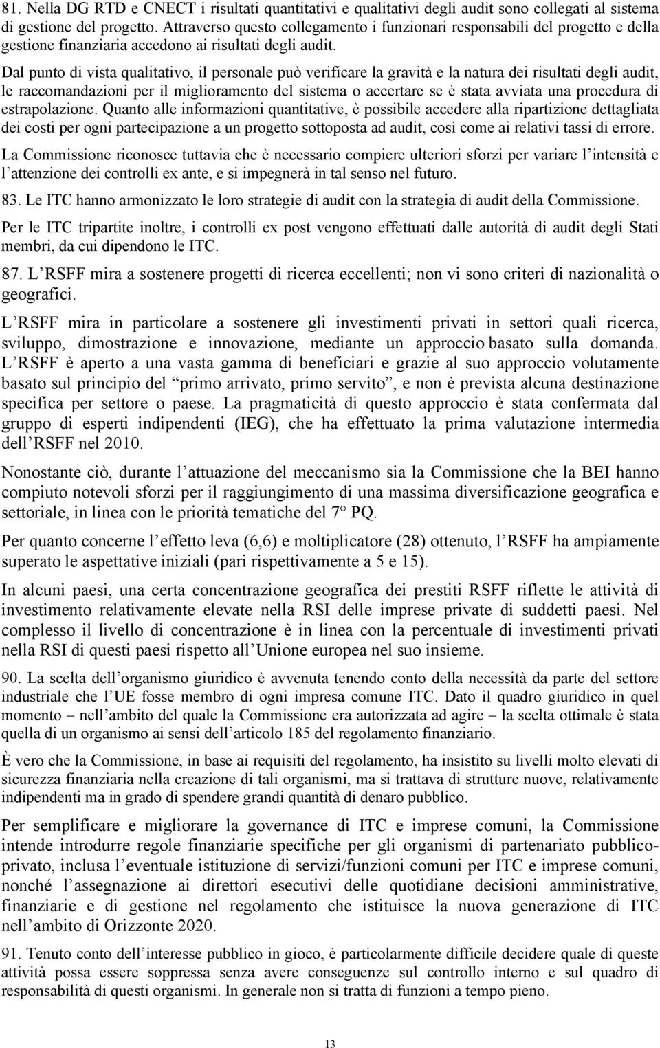 Dal punto di vista qualitativo, il personale può verificare la gravità e la natura dei risultati degli audit, le raccomandazioni per il miglioramento del sistema o accertare se è stata avviata una