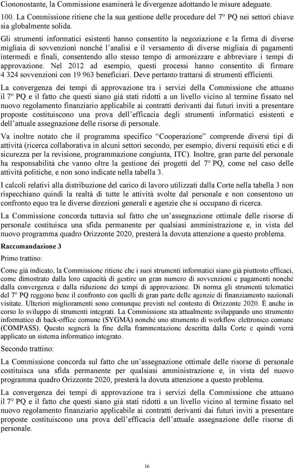 finali, consentendo allo stesso tempo di armonizzare e abbreviare i tempi di approvazione. Nel 2012 ad esempio, questi processi hanno consentito di firmare 4 324 sovvenzioni con 19 963 beneficiari.