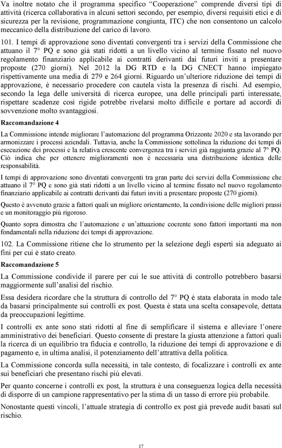 I tempi di approvazione sono diventati convergenti tra i servizi della Commissione che attuano il 7 PQ e sono già stati ridotti a un livello vicino al termine fissato nel nuovo regolamento