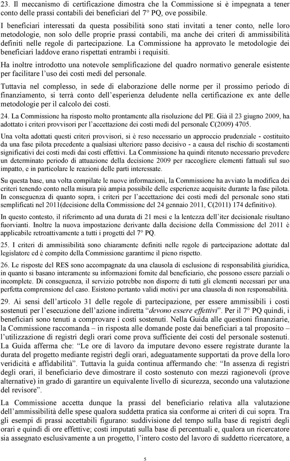 nelle regole di partecipazione. La Commissione ha approvato le metodologie dei beneficiari laddove erano rispettati entrambi i requisiti.