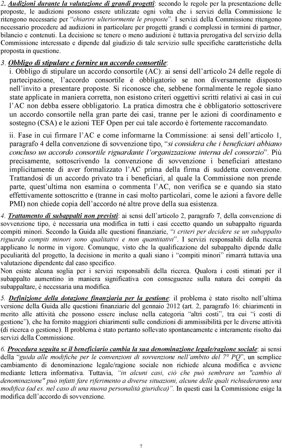 I servizi della Commissione ritengono necessario procedere ad audizioni in particolare per progetti grandi e complessi in termini di partner, bilancio e contenuti.