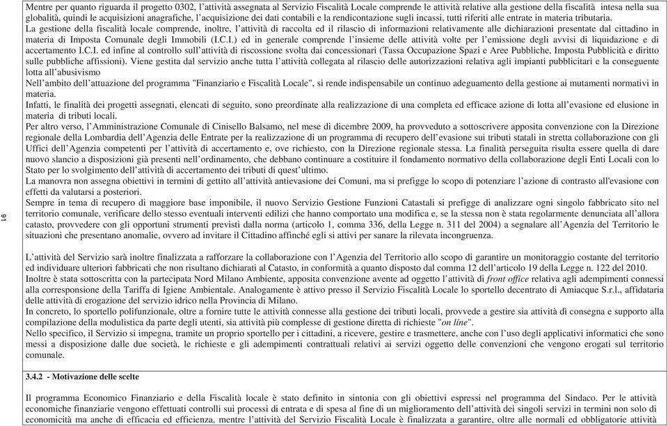 La gestione della fiscalità locale comprende, inoltre, l attività di raccolta ed il rilascio di informazioni relativamente alle dichiarazioni presentate dal cittadino in materia di Imposta Comunale