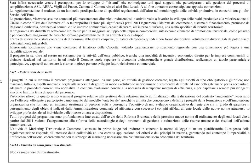 La regolamentazione si traduce, da un lato nella predisposizione di specifici regolamenti, dall altro nel monitoraggio delle attività produttive, in concerto con gli altri Servizi dell Ente.