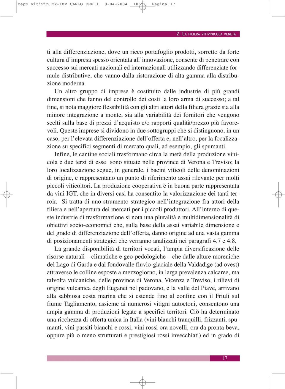 sui mercati nazionali ed internazionali utilizzando differenziate formule distributive, che vanno dalla ristorazione di alta gamma alla distribuzione moderna.